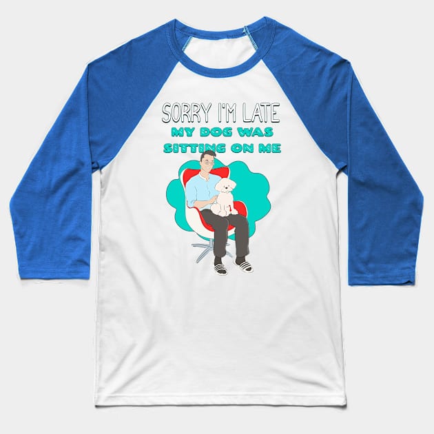 Sorry I'm Late My Dog Was Sitting on Me Baseball T-Shirt by Cheeky BB